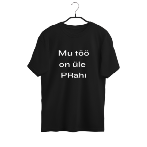 T-särk "Mu töö on üle PRahi"